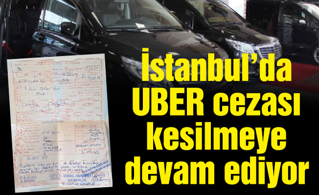 İstanbul’da UBER cezası kesilmeye devam ediyor
