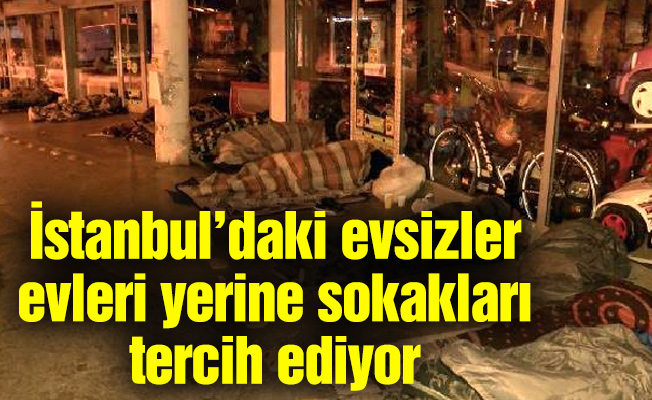 İstanbul’daki evsizler evleri yerine sokakları tercih ediyor
