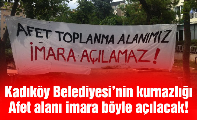 Kadıköy Belediyesi’nin kurnazlığı afet alanı imara böyle açılacak!