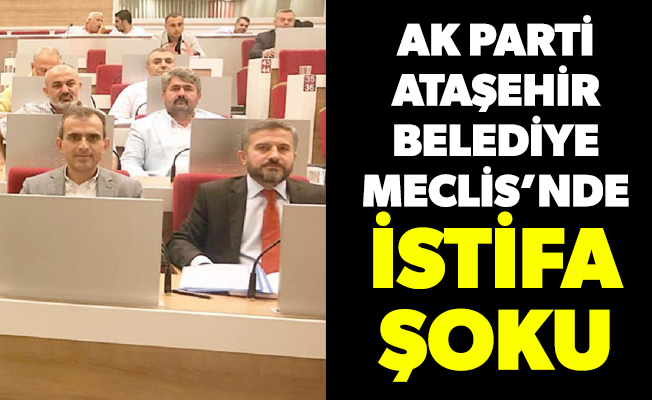 AK Parti Ataşehir Belediye Meclis’nde istifa şoku