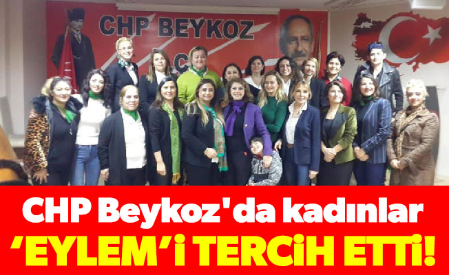 CHP Beykoz'da kadınlar ‘Eylem’i tercih etti!