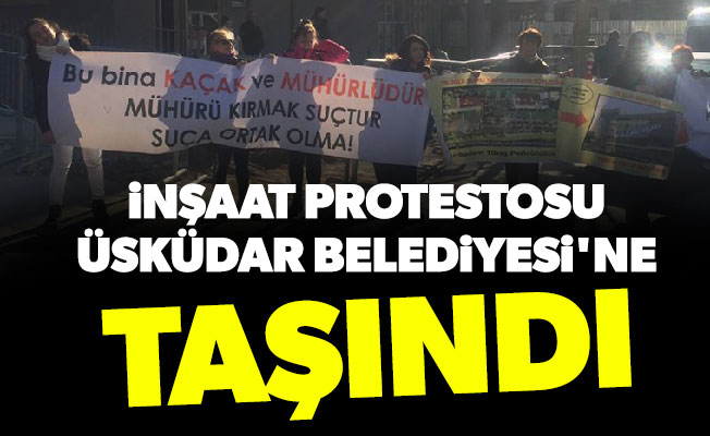 İnşaat protestosu Üsküdar Belediyesi'ne taşındı
