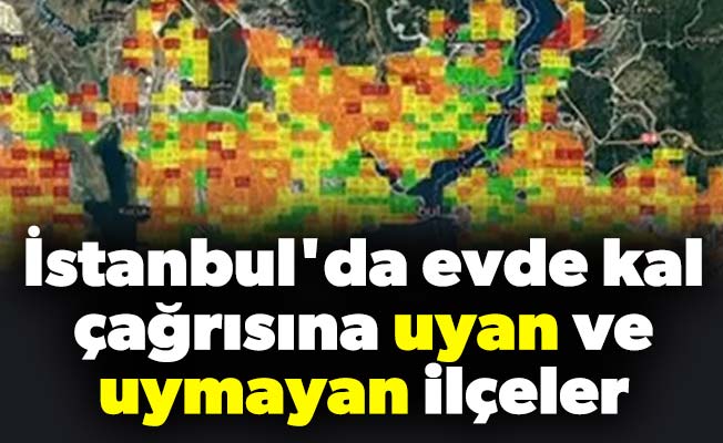 İstanbul'da evde kal çağrısına 'uyan ve uymayan ilçeler