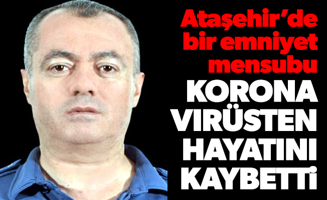 Ataşehir’de bir emniyet mensubu korona virüsten hayatını kaybetti