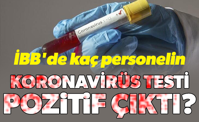 İBB'de kaç personelin koronavirüs testi pozitif çıktı?