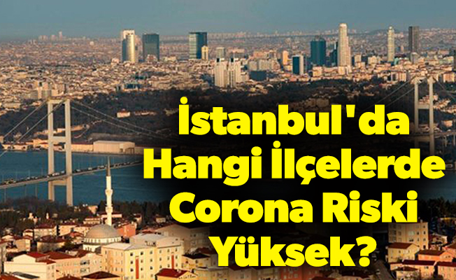 İstanbul'da Hangi İlçelerde Corona Riski Yüksek?