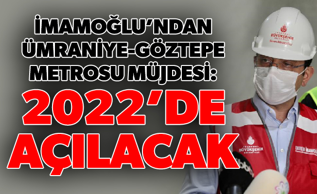 İmamoğlu’ndan Ümraniye-Göztepe Metrosu müjdesi: “2022’de açılacak”