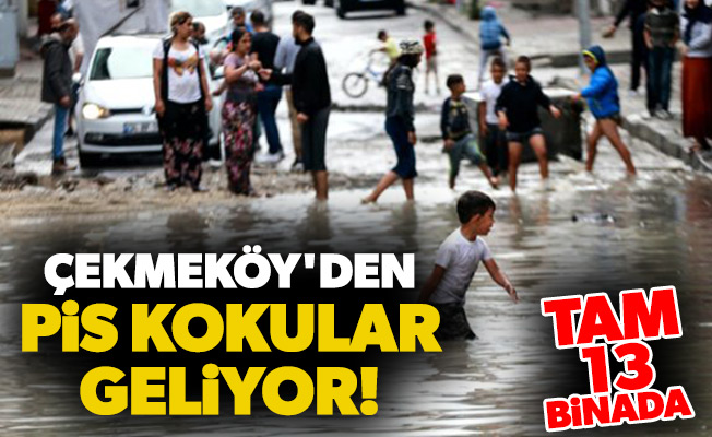 ÇEKMEKÖY'DEN PİS KOKULAR GELİYOR!