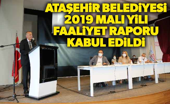 Ataşehir Belediyesi 2019 Mali Yılı Faaliyet Raporu kabul edildi.