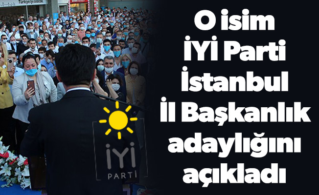 O isim İYİ Parti İstanbul İl Başkanlık adaylığını açıkladı