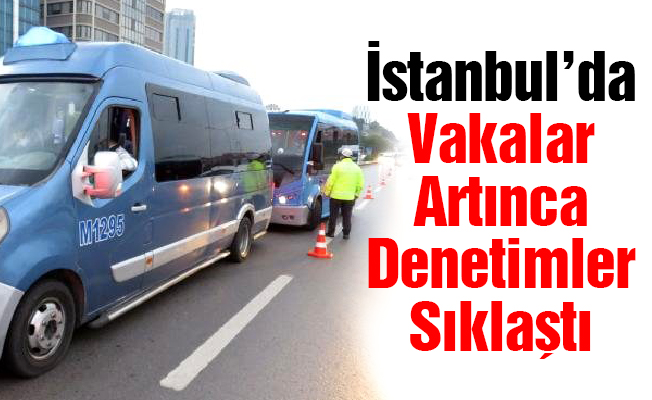 İstanbul’da Vakalar Artınca Denetimler Sıklaştı