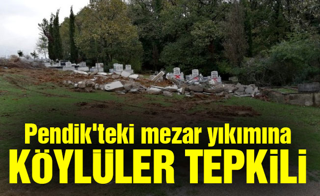 Pendik'teki mezar yıkımına köylüler tepkili