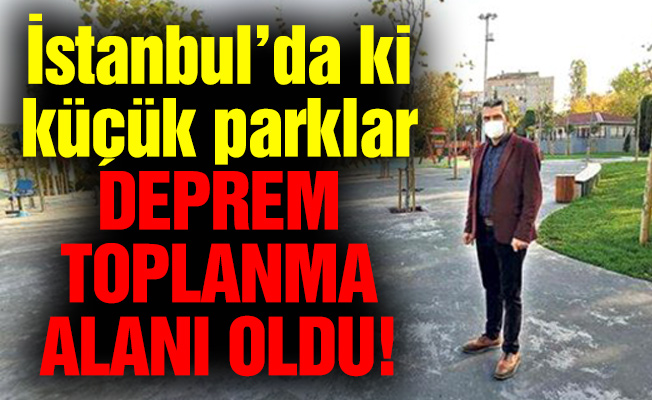 İstanbul’da ki küçük parklar deprem toplanma alanı oldu!
