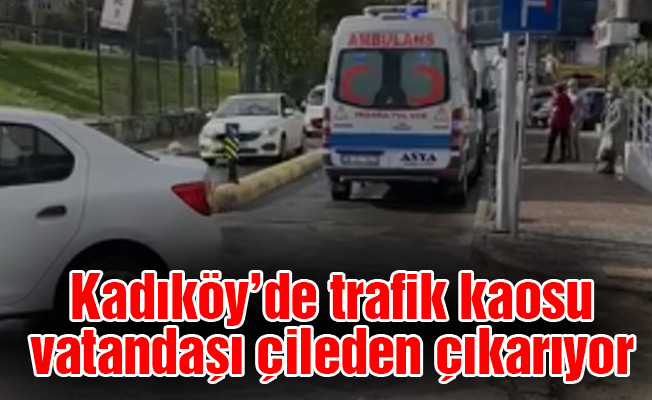 Kadıköy’de trafik kaosu vatandaşı çileden çıkarıyor