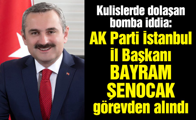 Kulislerde dolaşan bomba iddia: AK Parti İstanbul İl Başkanı Bayram Şenocak görevden alındı
