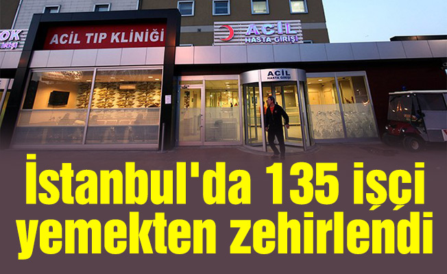 İstanbul'da 135 işçi yemekten zehirlendi