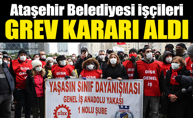 Ataşehir Belediyesi işçileri grev kararı aldı