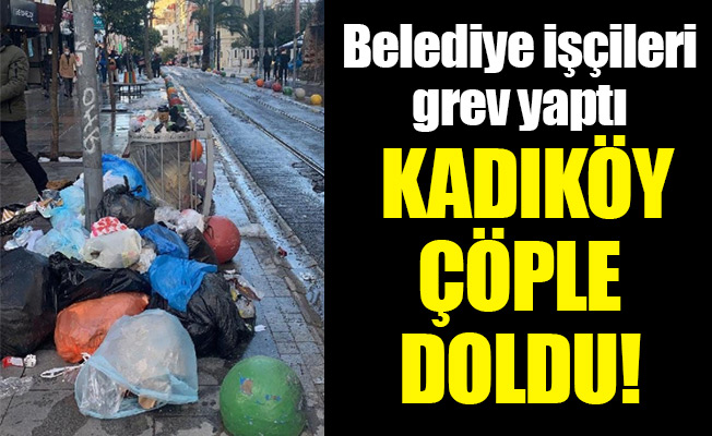 Belediye işçileri grev yaptı Kadıköy çöple doldu!