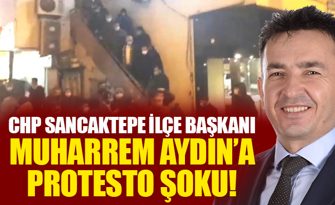 CHP Sancaktepe İlçe Başkanı Muharrem Aydın’a protesto şoku!