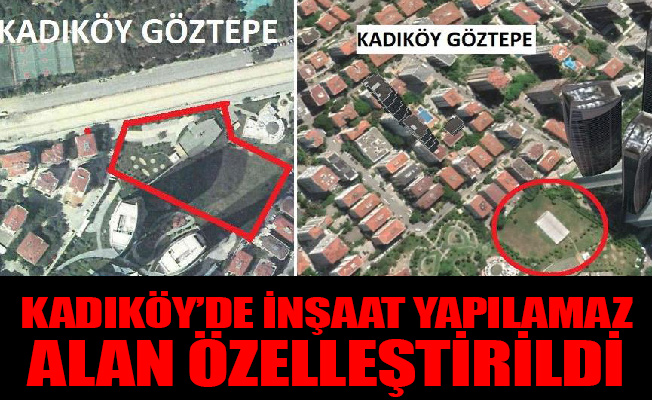 Kadıköy’de inşaat yapılamaz alan özelleştirildi