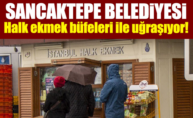 Sancaktepe Belediyesi Halk ekmek büfeleri ile uğraşıyor!