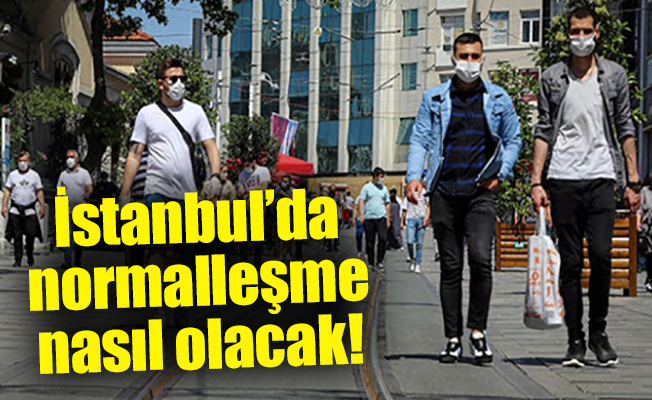 İstanbul’da normalleşme nasıl olacak!