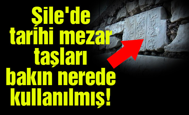 Şile'de tarihi mezar taşları bakın nerede kullanılmış!