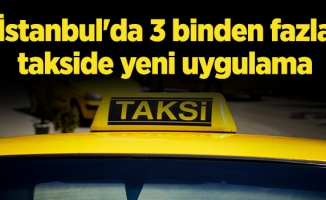 İstanbul'da 3 binden fazla takside yeni uygulama
