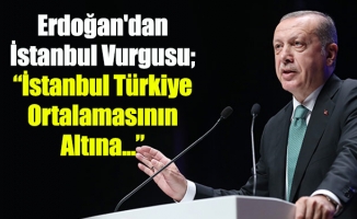 Erdoğan'dan İstanbul Vurgusu; “İstanbul Türkiye Ortalamasının Altına...”