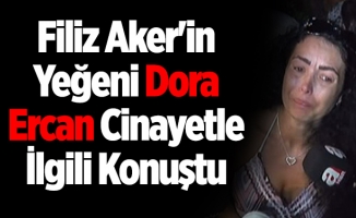Filiz Aker'in Yeğeni Dora Ercan Cinayetle İlgili Konuştu