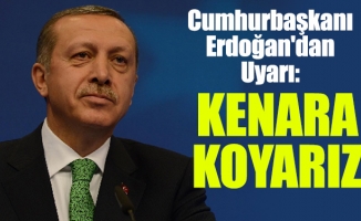 Cumhurbaşkanı Erdoğan'dan Uyarı: Kenara Koyarız