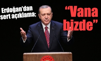 Erdoğan'dan sert açıklama; “Vana bizde”
