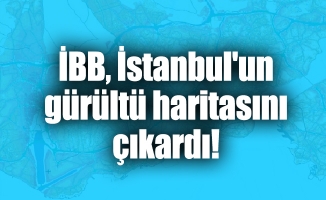 İBB, İstanbul'un gürültü haritasını çıkardı!