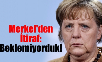 Merkel'den İtiraf: Beklemiyorduk!