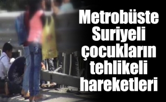 Metrobüste Suriyeli çocukların tehlikeli hareketleri