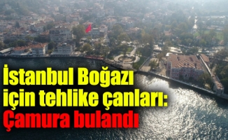 İstanbul Boğazı için tehlike çanları: Çamura bulandı