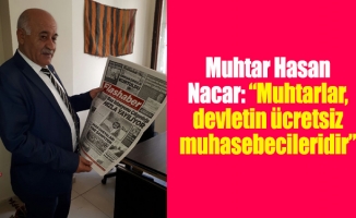 Muhtar Hasan Nacar: “Muhtarlar, devletin ücretsiz muhasebecileridir”