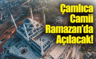 Çamlıca Camii Ramazan’da Açılacak!