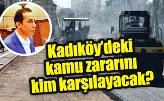 Kadıköy’deki kamu zararını kim karşılayacak?