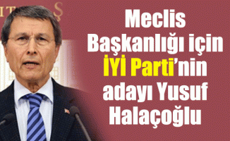 Meclis Başkanlığı için İYİ Parti’nin adayı Yusuf Halaçoğlu