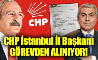 CHP İstanbul İl Başkanı Görevden Alınıyor!