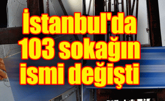 İstanbul'da 103 sokağın ismi değişti