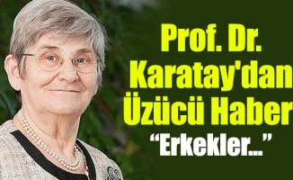 Prof. Dr. Karatay'dan Üzücü Haber; “Erkekler...”