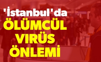 'İstanbul'da ölümcül virüs önlemi