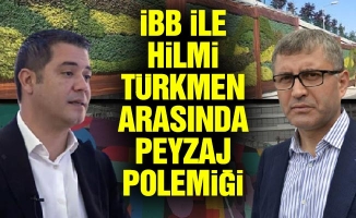 İBB ile Hilmi Türkmen arasında peyzaj polemiği